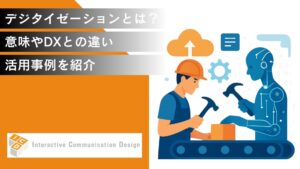 デジタイゼーションとは？意味やDXとの違い、活用事例を紹介